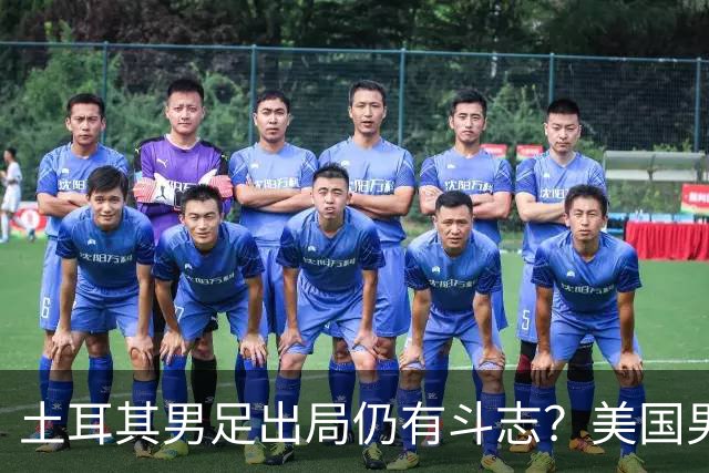 土耳其男足出局仍有斗志？美国男足已锁定小组头名！