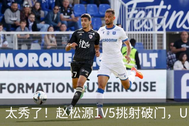 太秀了！赵松源1V5挑射破门，U17国足1-0阿森纳