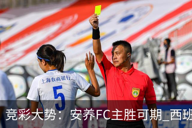 竞彩大势：安养FC主胜可期 西班牙常规时间赢球