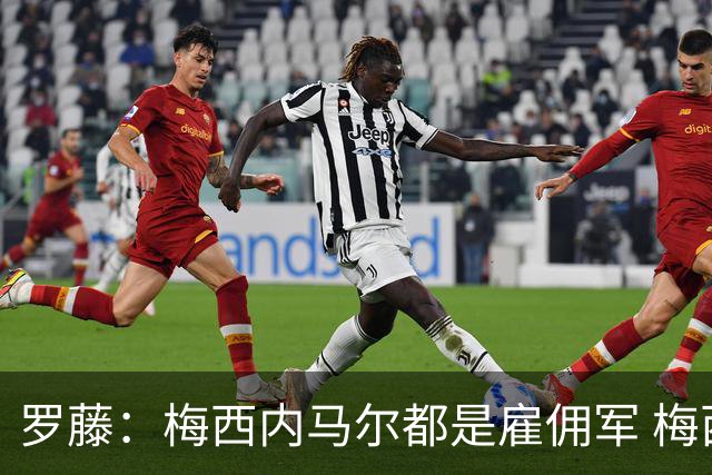 罗藤：梅西内马尔都是雇佣军 梅西从一开始就是骗子