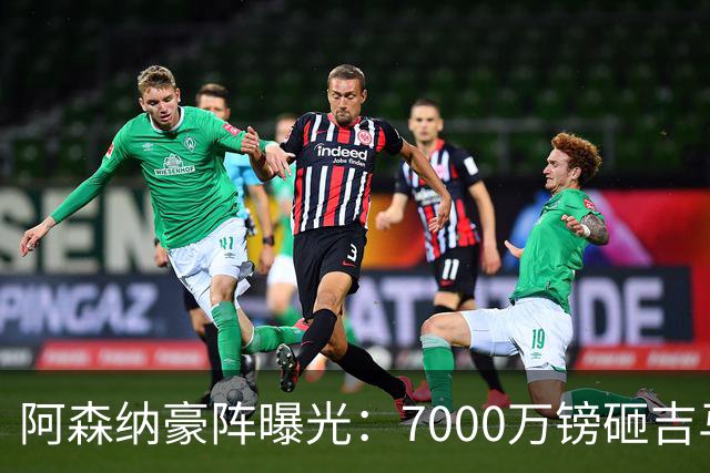 阿森纳豪阵曝光：7000万镑砸吉马良斯 阿尔瓦雷斯互换交易成形