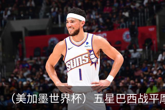 （美加墨世界杯）五星巴西战平摩洛哥 圣保罗球迷仍充满信心