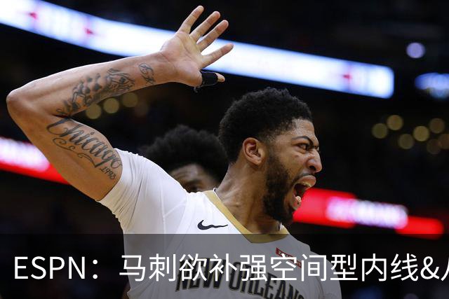 ESPN：马刺欲补强空间型内线&八村成潜在目标 多名内线想搭档文班
